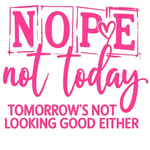 NOPE NOT TODAY DTF TRANSFER FOR T-SHIRTS - Trendy Graphic Design for Comfortable Wear
