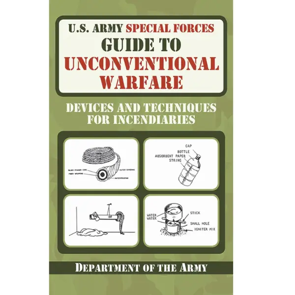 U.S. Army Special Forces Guide to Unconventional Warfare: Devices and Techniques for Incendiaries