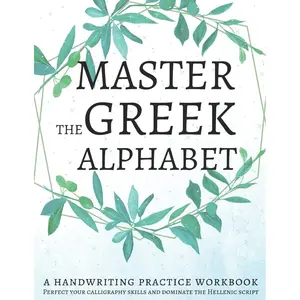 Master the Greek Alphabet, A Handwriting Practice Workbook: Perfect your calligraphy skills and dominate the Hellenic script Paperback – August 11, 2019
