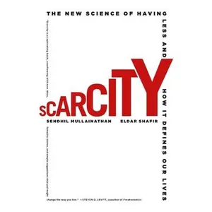 Scarcity: The New Science of Having Less and How It Defines Our Lives -- Sendhil Mullainathan, Paperback