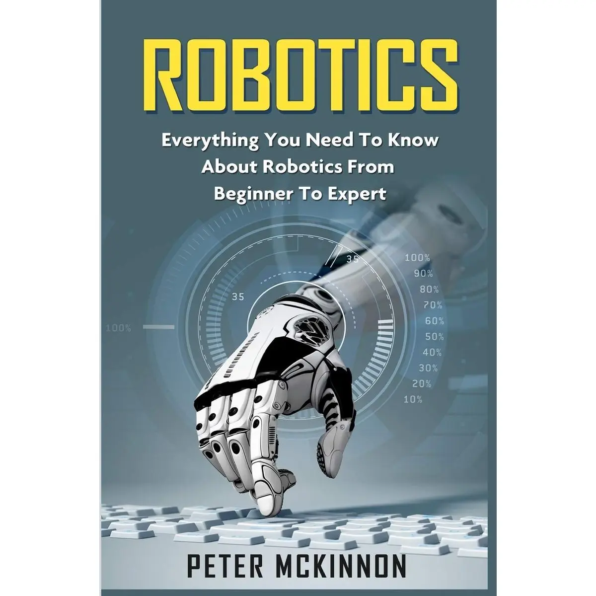 Robotics: Everything You Need to Know About Robotics from Beginner to Expert Paperback – January 28, 2016