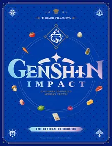 Genshin Impact Official Cookbook: Culinary Journeys Across Teyvat -- Thibaud Villanova, Hardcover