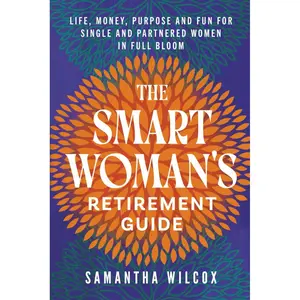 The Smart Woman's Retirement Guide: Life, Money, Purpose and Fun for Single and Partnered Women in Full Bloom Paperback – June 23, 2025