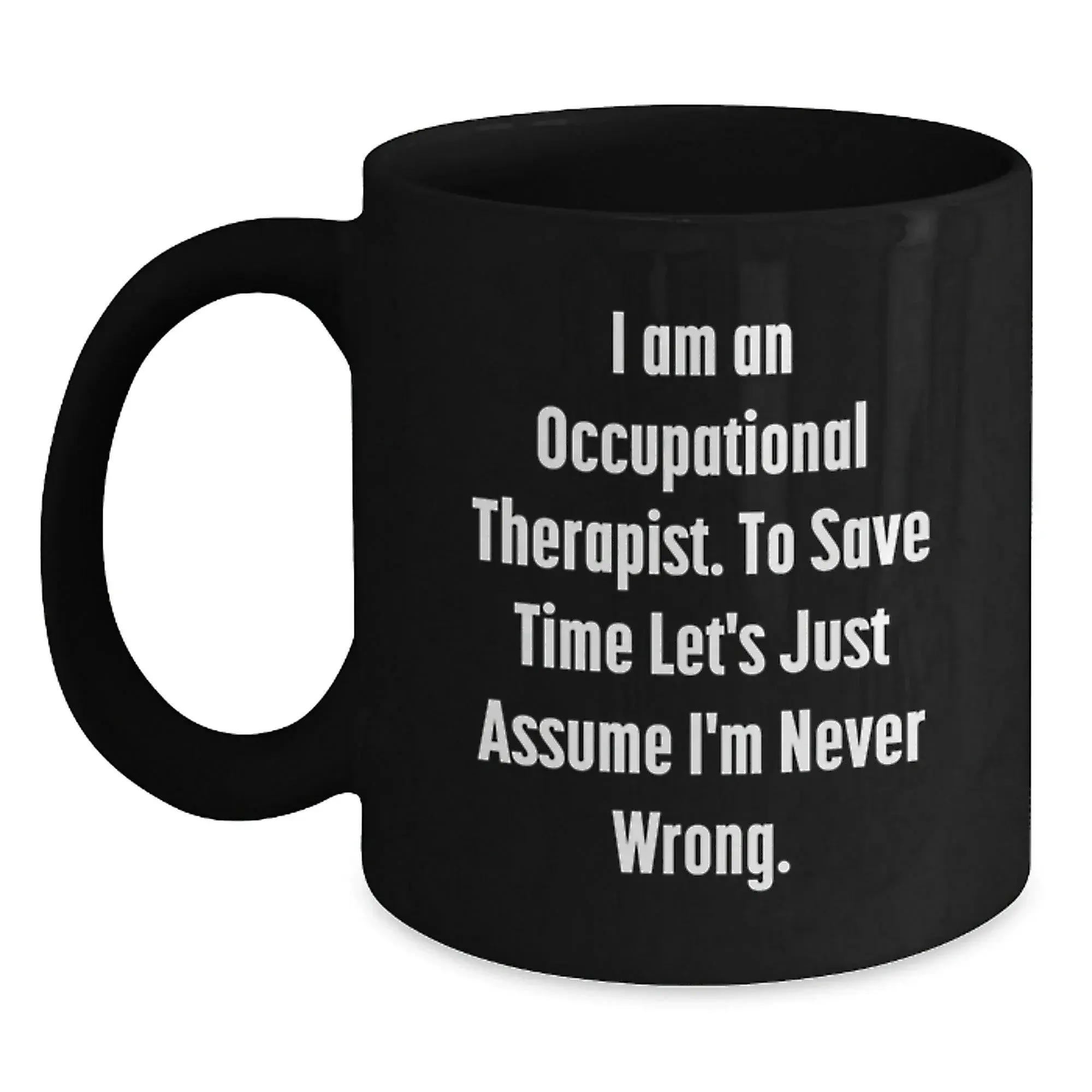 Occupational Therapist Gifts from Friends Christmas Unique Mugs - Funny Quote 'I Am An Occupational Therapist. To Save Time Let's Just Assume I'm Never Wrong.' for Occupational Therapist Men or Women