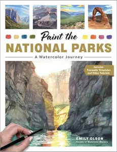 Paint the National Parks: A Watercolor Journey - Includes Traceable Templates and Video Tutorials -- Emily Olson, Paperback