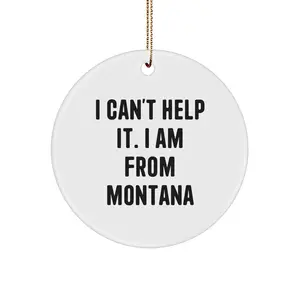 Montana Circle Ornament Gifts from Friends, Family, Coworkers with Funny Quote I 'Can't Help It I Am From Montana', Christmas Unique Gifts for Men, Women