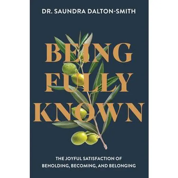 Being Fully Known: The Joyful Satisfaction of Beholding, Becoming, and Belonging -- Saundra Dalton-Smith, Paperback