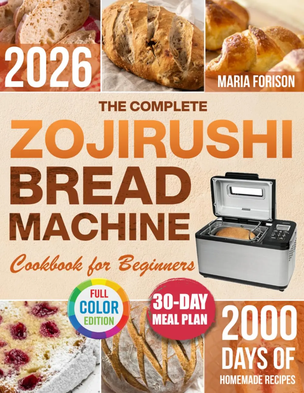 The Complete Zojirushi Bread Machine Cookbook for Beginners: Bake Healthy Homemade Bread for the Whole Family in Less Time & Without Stress | Step-by-Step Recipes & Troubleshooting Tips
