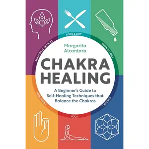 Chakra Healing: A Beginner's Guide to Self-Healing Techniques that Balance the Chakras