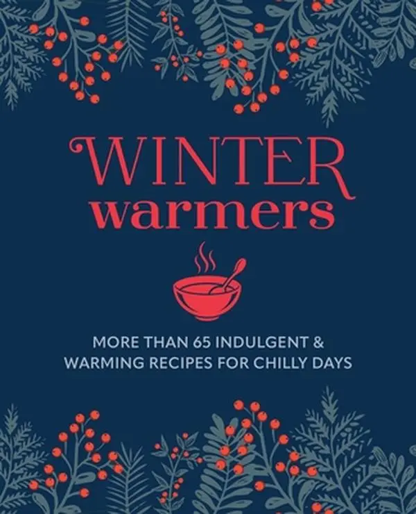 Winter Warmers: More Than 65 Indulgent and Warming Recipes for Chilly Days -- Ryland Peters & Small, Hardcover