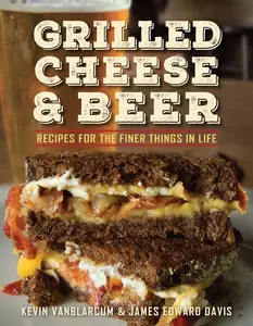 USED-Grilled Cheese & Beer: Recipes for the Finer Things in Life by Vanblarcum, Kevin (Paperback)