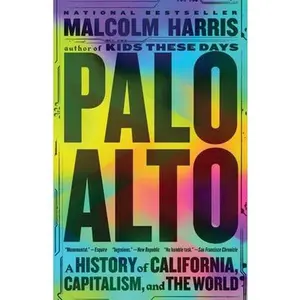 Palo Alto: A History of California, Capitalism, and the World -- Malcolm Harris, Paperback