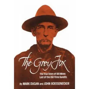 USED-The Grey Fox: The True Story of Bill Miner - Last of the Old-Time Bandits by Mark Dugan (Hardcover)
