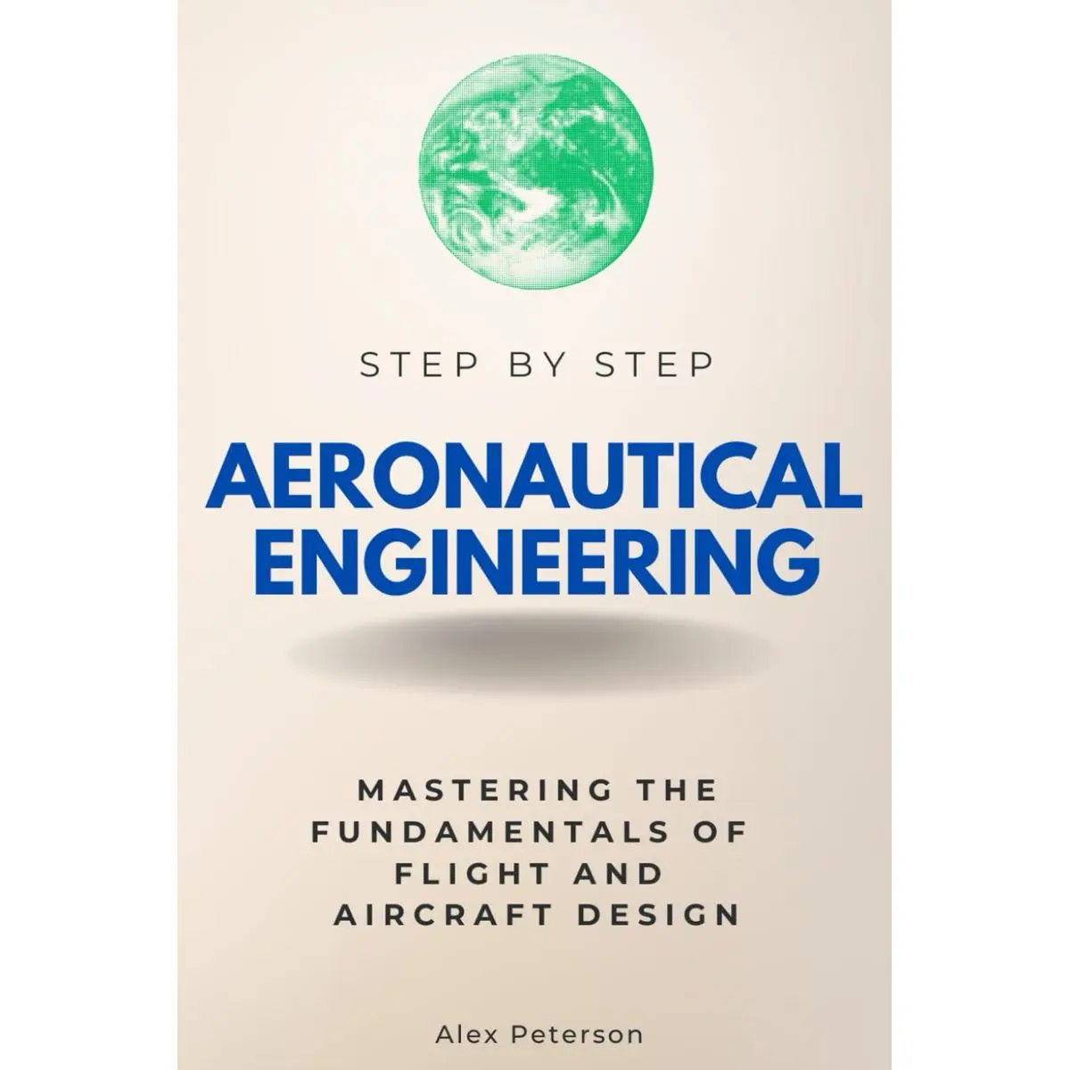Aeronautical Engineering Step by Step: Mastering the Fundamentals of Flight and Aircraft Design (Step By Step Subject Guides) Paperback – September 28, 2024