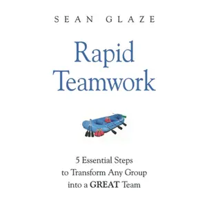Rapid Teamwork: 5 Essential Steps to Transform Any Group into a GREAT Team Paperback – August 5, 2015