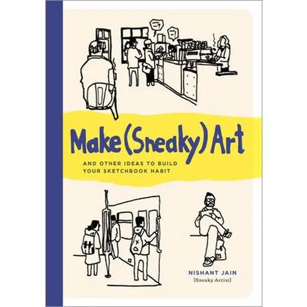 Make (Sneaky) Art: Sketchbook Guide with Techniques to Draw Environment, Tips to Sustain a Lifelong Sketchbook Habit & Visual Journal Ideas - Nishant Jain, Paperback