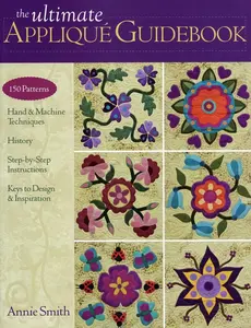 USED-The Ultimate Appliqué Guidebook: 150 Patterns, Hand & Machine Techniques, History, Step-By-Step Instructions, Keys to Design & Inspiration by Smith, Annie (Paperback)
