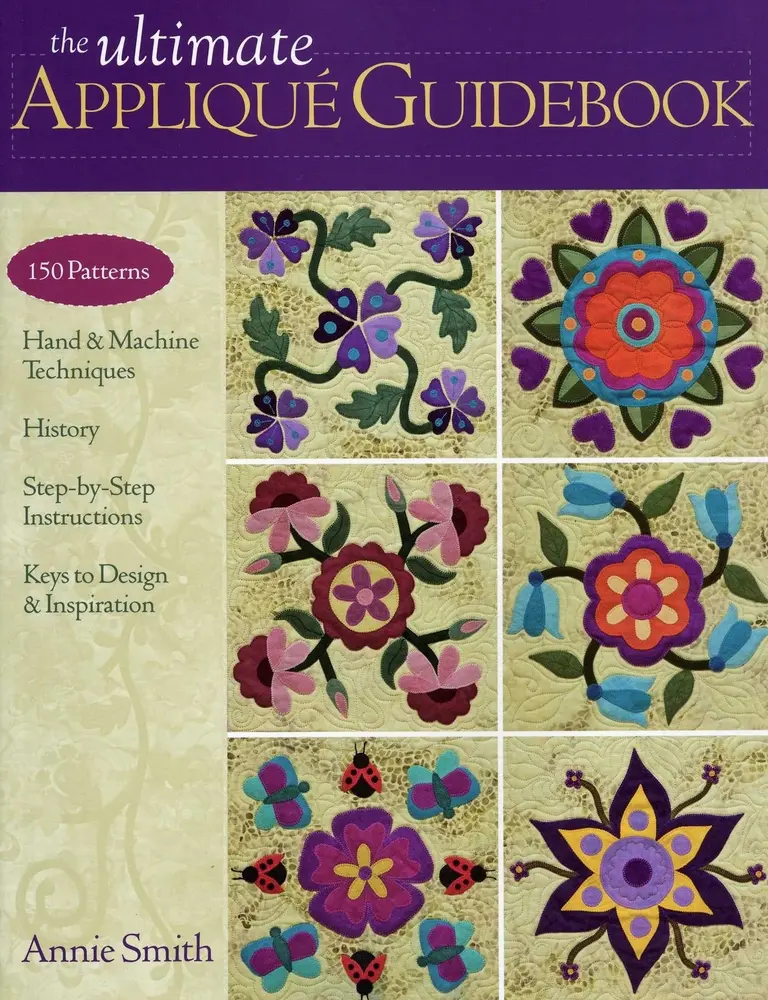 USED-The Ultimate Appliqué Guidebook: 150 Patterns, Hand & Machine Techniques, History, Step-By-Step Instructions, Keys to Design & Inspiration by Smith, Annie (Paperback)