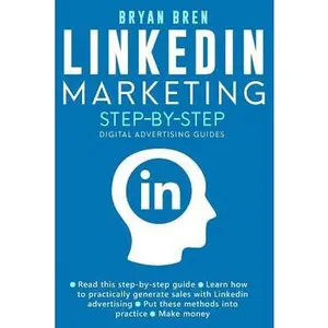 USED-Linkedin Marketing Step-By-Step: The Guide To Linkedin Advertising That Will Teach You How To Sell Anything Through Linkedin - Learn How To Develop A by Bren, Bryan (Paperback)