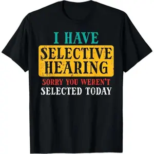 Humorous T-Shirt with Selective Hearing Sorry Saying for Men Women and Kids