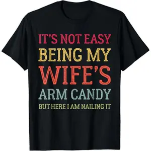 It's Not Easy Being My Wife's Arm Candy Funny Husband T-Shirt