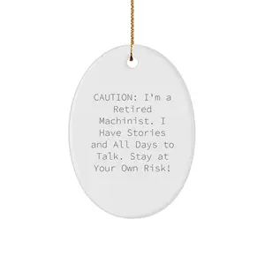 Funny Machinist Gifts from Men, Christmas Unique Machinist Oval Ornament for Friends, Caution: 'I'm A Retired Machinist. I Have Stories And All Days To Talk. Stay At Your Own Risk!'