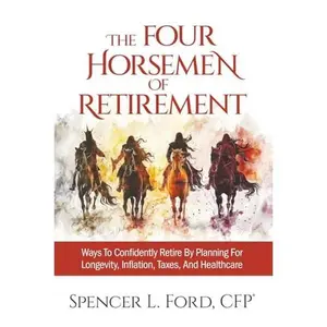 USED-The Four Horsemen Of Retirement: Ways To Confidently Retire By Planning For Longevity, Inflation, Taxes, And Healthcare by Spencer Ford (Paperback)