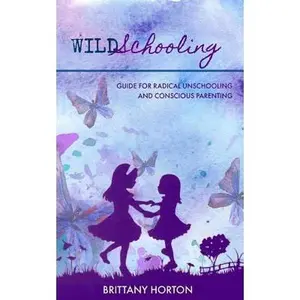 USED-Wildschooling: Guide for Radical Unschooling and Conscious Parenting by Horton, Brittany (Paperback)