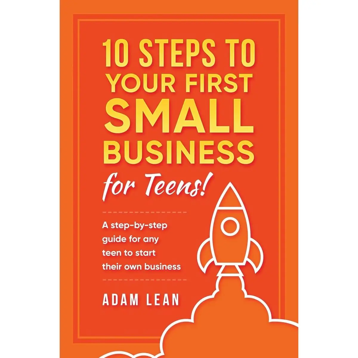 10 Steps to Your First Small Business (For Teens): A step-by-step guide for any teen to start their own business Paperback – August 12, 2017