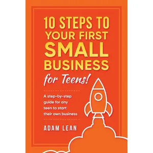 10 Steps to Your First Small Business (For Teens): A step-by-step guide for any teen to start their own business Paperback – August 12, 2017