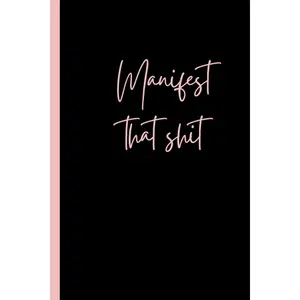 Manifest That Sh*t Notebook Journal | Manifestation Notebook | Law of attraction Notebook 120 Pages, 6 x 9, Soft Cover, Glossy Finish Paperback – July 1, 2021