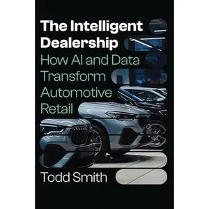The Intelligent Dealership: How AI and Data Transform Automotive Retail -- Todd Smith, Hardcover
