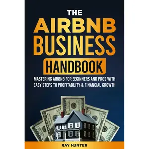 Airbnb Business Handbook:: Mastering Airbnb for Beginners and Pros with Easy Steps to Profitability & Financial Growth Paperback – August 21, 2024