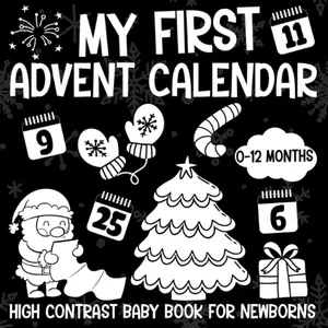 My First Advent Calendar, High Contrast Baby Book for Newborns, 0-12 Months: Black and White Xmas Images Patterns to Develop Your Babies Eyesight | Makes a Great New Baby Christmas Gift Paperback – Advent Calendar, November 20, 2022