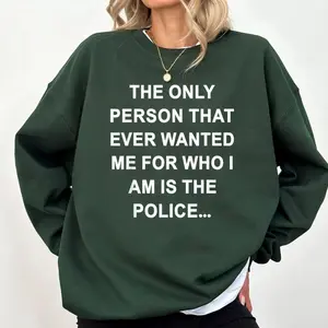 The Only Person That Ever Wanted Me for Who I am is Police Sweatshirt