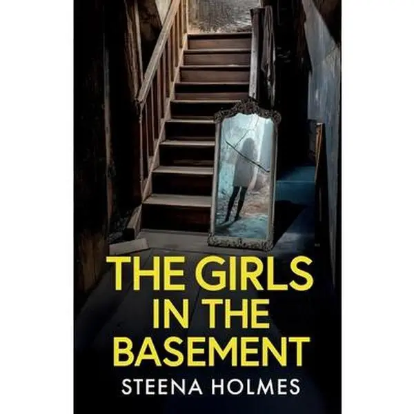 The Girls In The Basement: A Totally Addictive Psychological Thriller Full of Shocking Twists - Steena Holmes, Paperback Novel