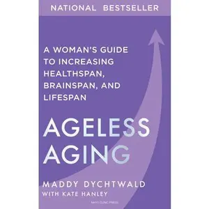 Ageless Aging: A Woman's Guide to Increasing Healthspan, Brainspan, and Lifespan -- Maddy Dychtwald, Hardcover