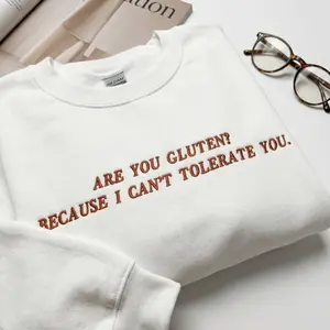 Embroidered Are You Gluten Because I Can't Tolerate You Sweatshirt