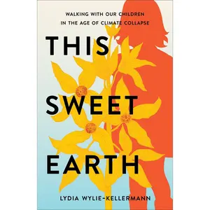 This Sweet Earth: Walking with Our Children in the Age of Climate Collapse Paperback – July 23, 2024