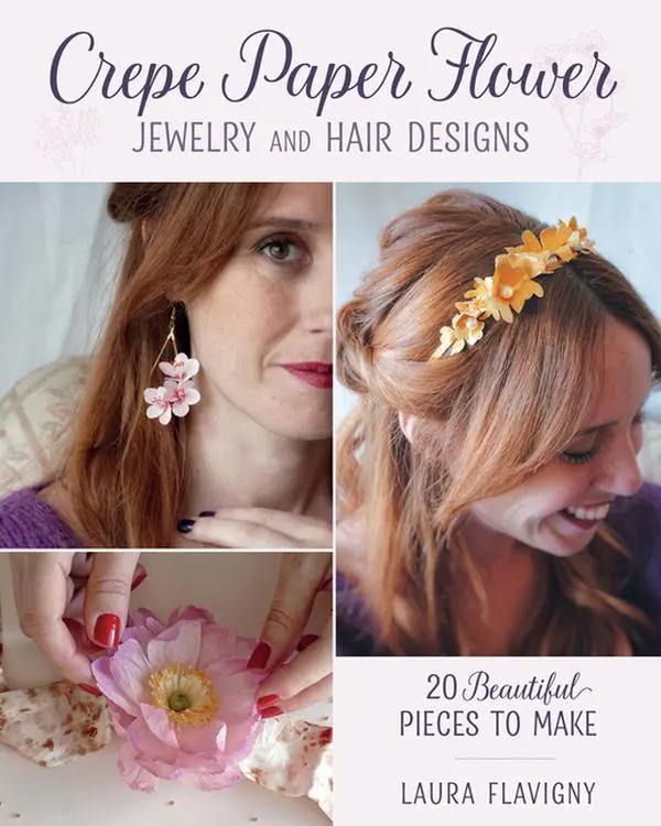 Crepe Paper Flower Jewelry and Hair Designs: 20 Beautiful Pieces to Make -- Laura Flavigny - Paperback
