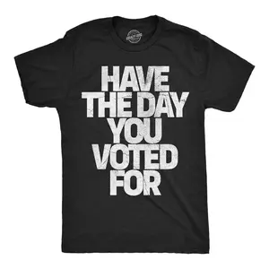Mens Funny T Shirts Have The Day You Voted for Sarcastic Political Graphic Novelty Tee for Men Mens Funny T Shirts Cool Vintage Fashion T-Shirt Gift Classic Menswear Sarcastic Apparel for Men Funny Political Black -