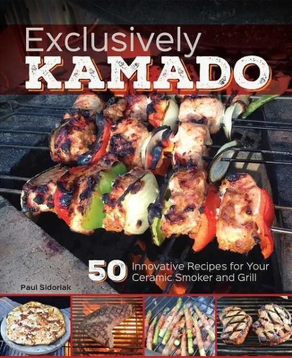 USED-Exclusively Kamado: 50 Innovative Recipes for Your Ceramic Smoker and Grill by Sidoriak, Paul (Hardcover)