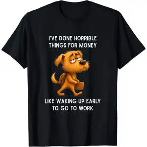 Funny I've Done Horrible Things for Money Like Waking Up T-Shirt  A311