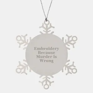 Funny Embroidery Gifts from Men to Women - Snowflake Ornament with 'Embroidery Because Murder Is Wrong' Quote, Unique Christmas Unique Gift Ideas