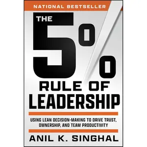The 5% Rule of Leadership: Using Lean Decision-Making to Drive Trust, Ownership, and Team Productivity 1st Edition