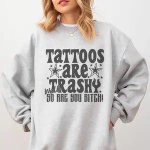 Tattoo - Tattoos Are Trashy Well So Are You B* Sweatshirt - Ash Grey - Preppy Fit Aesthetic Jersey Unisex