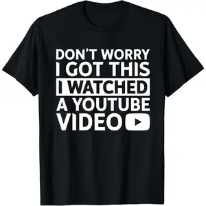 Don't Worry I Got This, I Watched A YouTube Video, Funny Fathers Day T-Shirt Gift For Dad, Gift For Him, Fixer Dad Joke Tee