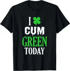 Cotton Inappropriate St Patricks Day TShirt I Cum Green Today TShirt