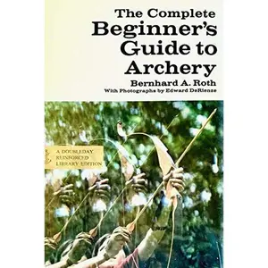 USED-The Complete Beginner's Guide to Archery by Bernhard Roth (Hardcover)