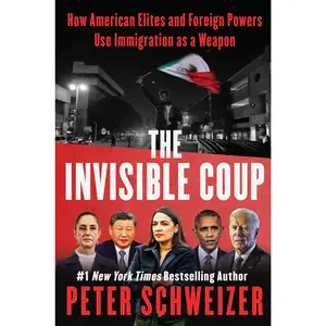 The Invisible Coup: How American Elites and Foreign Powers Use Immigration as a Weapon -- Peter Schweizer - Hardcover